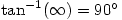\tan^{-1}(\infty)=90^{\circ} \tan^{-1}(\infty)=90^{\circ}
