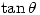 \tan\theta