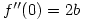 f^{\prime\prime}(0)=2b