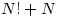 N!+N