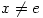 x \ne e
