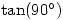 \tan(90^{\circ})