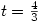 t=\frac{4}{3}