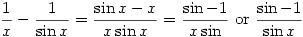 \displaystyle \frac{1}{x}-\frac{1}{\sin x}=\frac{\sin x - x}{x\sin x}=\frac{\sin - 1}{x \sin} \text{ or } \frac{\sin - 1}{\sin x}