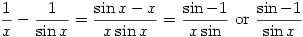 \displaystyle \frac{1}{x}-\frac{1}{\sin x}=\frac{\sin x - x}{x\sin x}=\frac{\sin - 1}{x \sin} \text{ or } \frac{\sin - 1}{\sin x}