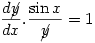 \displaystyle \frac{d\cancel{y}}{dx}.\frac{\sin x}{\cancel{y}}=1