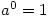 a^0=1