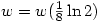 w=w(\frac{1}{8}\ln 2)