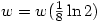 w=w(\frac{1}{8}\ln 2)