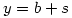 y=b+s