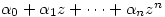 \alpha_0 + \alpha_1 z+ \dots + \alpha_n z^n