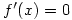 f^{\prime}(x)=0