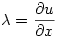 \lambda = \dfrac{\partial u}{\partial x}
