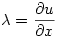 \lambda = \dfrac{\partial u}{\partial x}