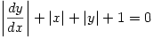 \displaystyle \left|\frac{dy}{dx}\right|+|x|+|y|+1=0