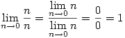 \displaystyle\lim_{n\to 0}\frac{n}{n}=\frac{\displaystyle\lim_{n\to 0}n}{\displaystyle\lim_{n\to 0}n}=\frac{0}{0}=1