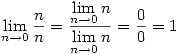 \displaystyle\lim_{n\to 0}\frac{n}{n}=\frac{\displaystyle\lim_{n\to 0}n}{\displaystyle\lim_{n\to 0}n}=\frac{0}{0}=1