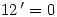 12\,^\prime=0