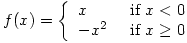 f(x)=\left\{\begin{array}{ll}x & \mbox{ if } x&lt;0\\-x^2 & \mbox{ if } x \geq 0\end{array}\right.