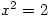 x^2=2