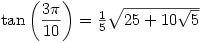 \tan\left(\dfrac{3\pi}{10}\right)=\frac{1}{5}\sqrt{25+10\sqrt{5}}