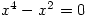 x^4-x^2=0