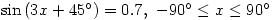 \sin\left(3x+45^{\circ}\right)=0.7,\  -90^{\circ} \leq x \leq 90^{\circ}