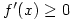 f^{\prime}(x)\geq 0