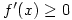 f^{\prime}(x)\geq 0