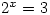 2^x=3