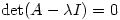 \det(A-\lambda I)=0