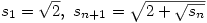 s_1=\sqrt{2},\ s_{n+1}=\sqrt{2+\sqrt{s_n}} s_1=\sqrt{2},\ s_{n+1}=\sqrt{2+\sqrt{s_n}}