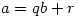 a=qb+r