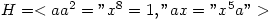 H=<a a^2="x^8=1," ax="x^5a">