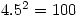 4.5^2=100