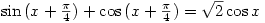 \sin{(x+\frac{\pi}{4})}+\cos{(x+\frac{\pi}{4})}=\sqrt{2}\cos{x} \sin{(x+\frac{\pi}{4})}+\cos{(x+\frac{\pi}{4})}=\sqrt{2}\cos{x}
