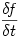 \displaystyle \frac{\delta\! f}{\delta t}