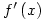 f^{\prime}\left(x\right)