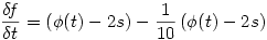 \displaystyle \frac{\delta\! f}{\delta t}=\left(\phi (t) - 2s \right) - \frac{1}{10}\left(\phi (t) - 2s \right)