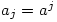 a_j=a^j